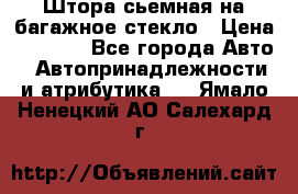 Штора сьемная на багажное стекло › Цена ­ 1 000 - Все города Авто » Автопринадлежности и атрибутика   . Ямало-Ненецкий АО,Салехард г.